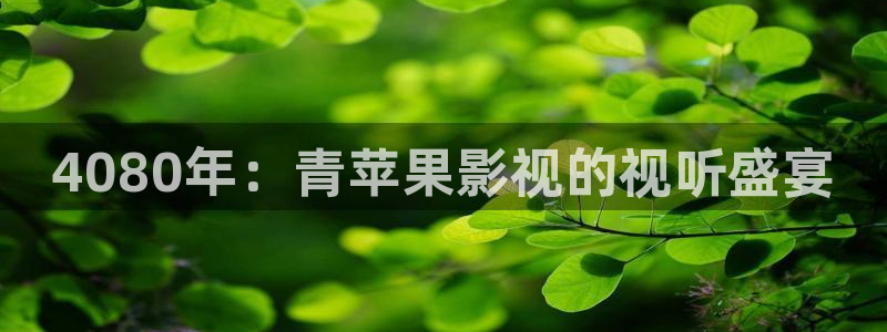 4480青苹果影院怎么投屏：4080年：青苹果影视的视听盛宴