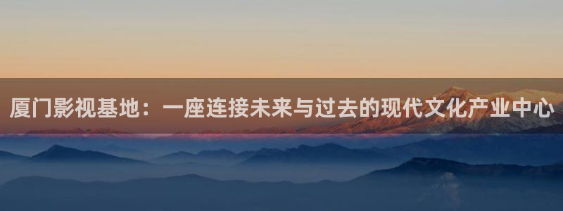 青苹果乐园在线电视剧免费观看：厦门影视基地：一座连接未来与过去的现代文化产业中心
