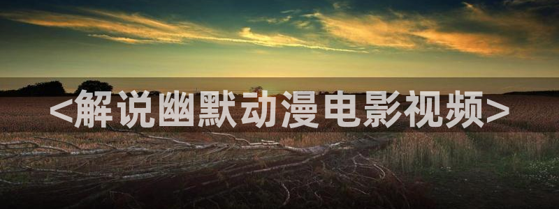 yy电影频道青苹果：<解说幽默动漫电影视频>
