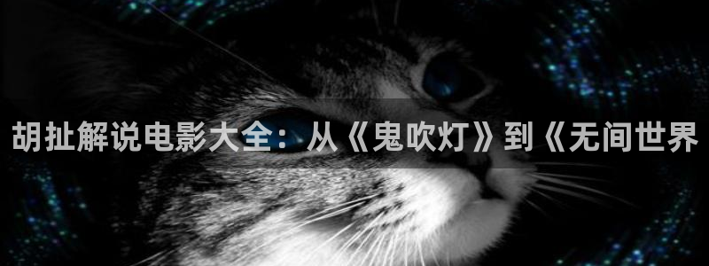 青苹果乐园影院免费：胡扯解说电影大全：从《鬼吹灯》到《无间世界